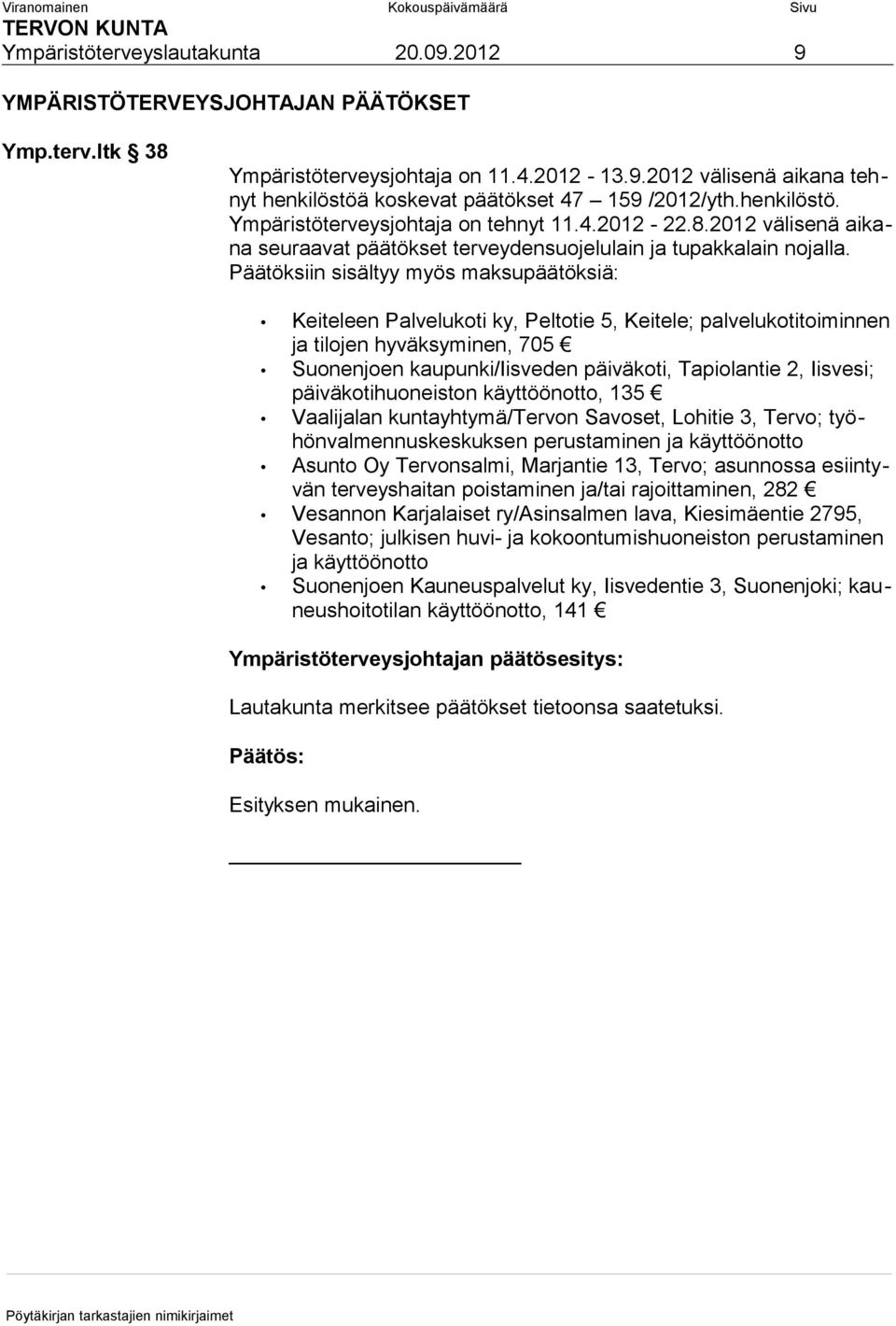 Päätöksiin sisältyy myös maksupäätöksiä: Keiteleen Palvelukoti ky, Peltotie 5, Keitele; palvelukotitoiminnen ja tilojen hyväksyminen, 705 Suonenjoen kaupunki/iisveden päiväkoti, Tapiolantie 2,