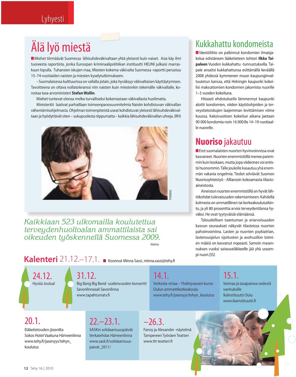 Tuhansien iskujen maa, Miesten kokema väkivalta Suomessa -raportti perustuu 15 74-vuotiaiden naisten ja miesten kyselytutkimukseen.