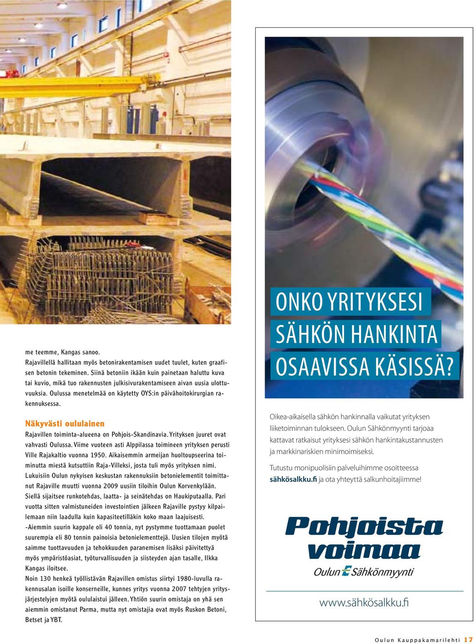 Oulussa menetelmää on käytetty OYS:in päivähoitokirurgian rakennuksessa. Näkyvästi oululainen Rajavillen toiminta-alueena on Pohjois-Skandinavia.Yrityksen juuret ovat vahvasti Oulussa.