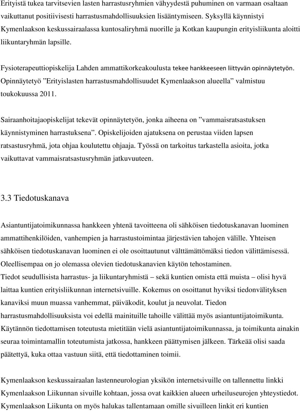 Fysioterapeuttiopiskelija Lahden ammattikorkeakoulusta tekee hankkeeseen liittyvän opinnäytetyön. Opinnäytetyö Erityislasten harrastusmahdollisuudet Kymenlaakson alueella valmistuu toukokuussa 2011.