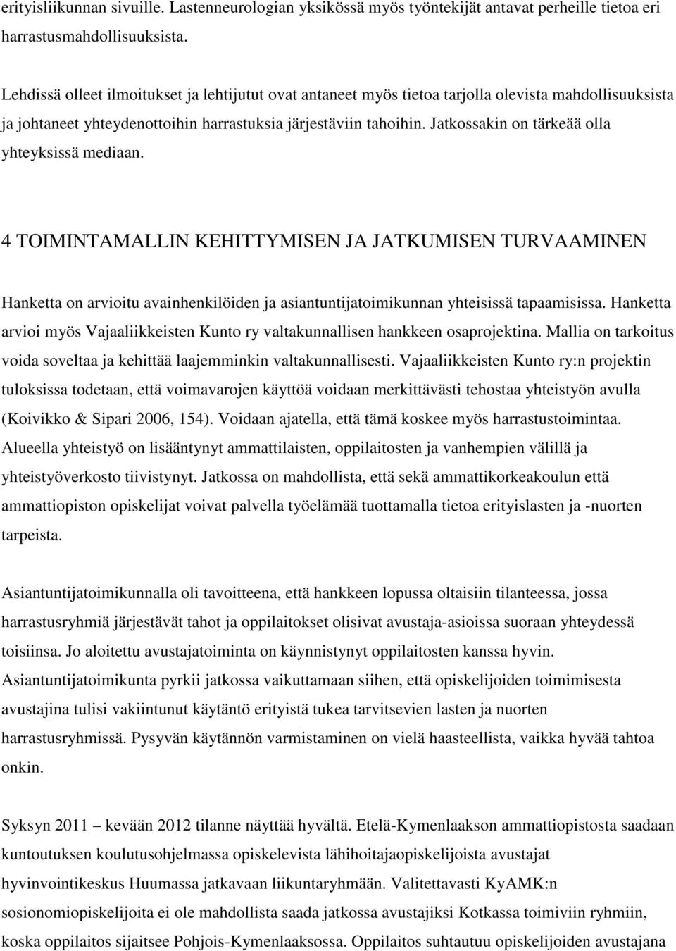 Jatkossakin on tärkeää olla yhteyksissä mediaan. 4 TOIMINTAMALLIN KEHITTYMISEN JA JATKUMISEN TURVAAMINEN Hanketta on arvioitu avainhenkilöiden ja asiantuntijatoimikunnan yhteisissä tapaamisissa.