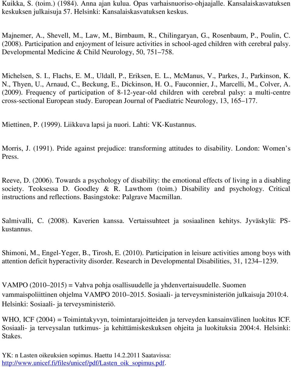 Developmental Medicine & Child Neurology, 50, 751 758. Michelsen, S. I., Flachs, E. M., Uldall, P., Eriksen, E. L., McManus, V., Parkes, J., Parkinson, K. N., Thyen, U., Arnaud, C., Beckung, E.