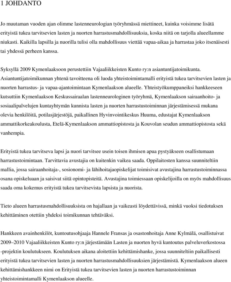 Syksyllä 2009 Kymenlaaksoon perustettiin Vajaaliikkeisten Kunto ry:n asiantuntijatoimikunta.