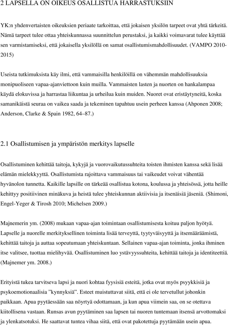 (VAMPO 2010-2015) Useista tutkimuksista käy ilmi, että vammaisilla henkilöillä on vähemmän mahdollisuuksia monipuoliseen vapaa-ajanviettoon kuin muilla.