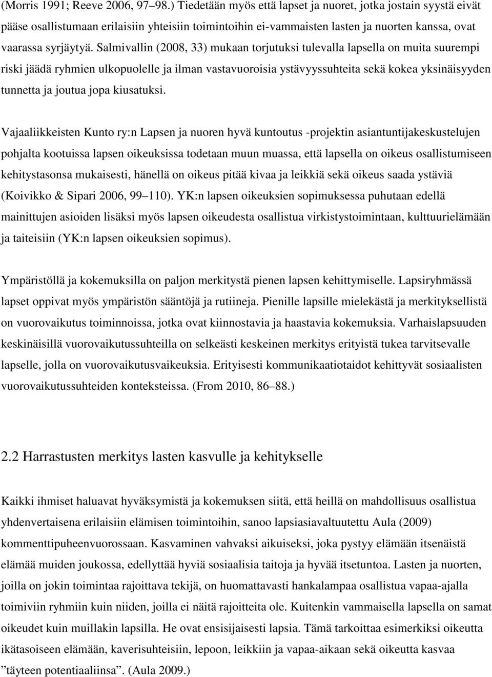 Salmivallin (2008, 33) mukaan torjutuksi tulevalla lapsella on muita suurempi riski jäädä ryhmien ulkopuolelle ja ilman vastavuoroisia ystävyyssuhteita sekä kokea yksinäisyyden tunnetta ja joutua