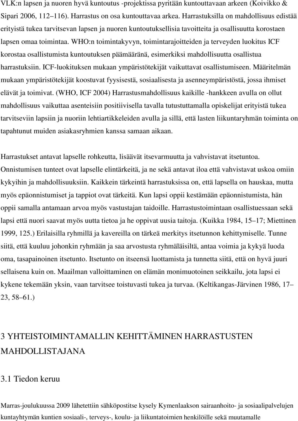 WHO:n toimintakyvyn, toimintarajoitteiden ja terveyden luokitus ICF korostaa osallistumista kuntoutuksen päämääränä, esimerkiksi mahdollisuutta osallistua harrastuksiin.