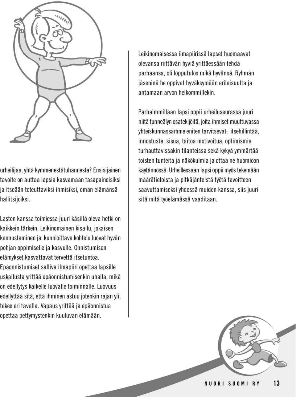 Ensisijainen tavoite on auttaa lapsia kasvamaan tasapainoisiksi ja itseään toteuttaviksi ihmisiksi, oman elämänsä hallitsijoiksi.