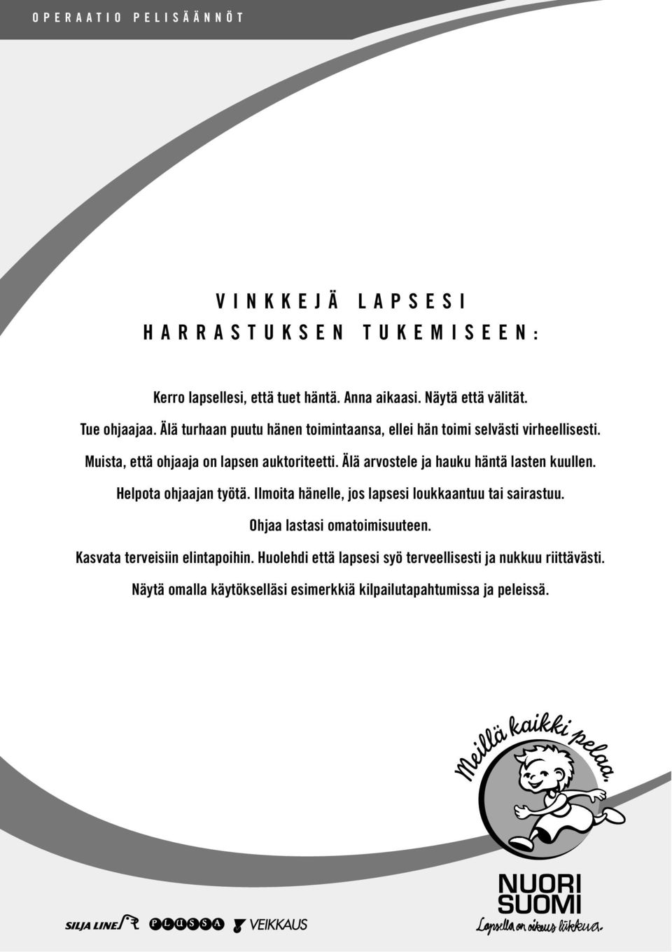 Älä arvostele ja hauku häntä lasten kuullen. Helpota ohjaajan työtä. Ilmoita hänelle, jos lapsesi loukkaantuu tai sairastuu.