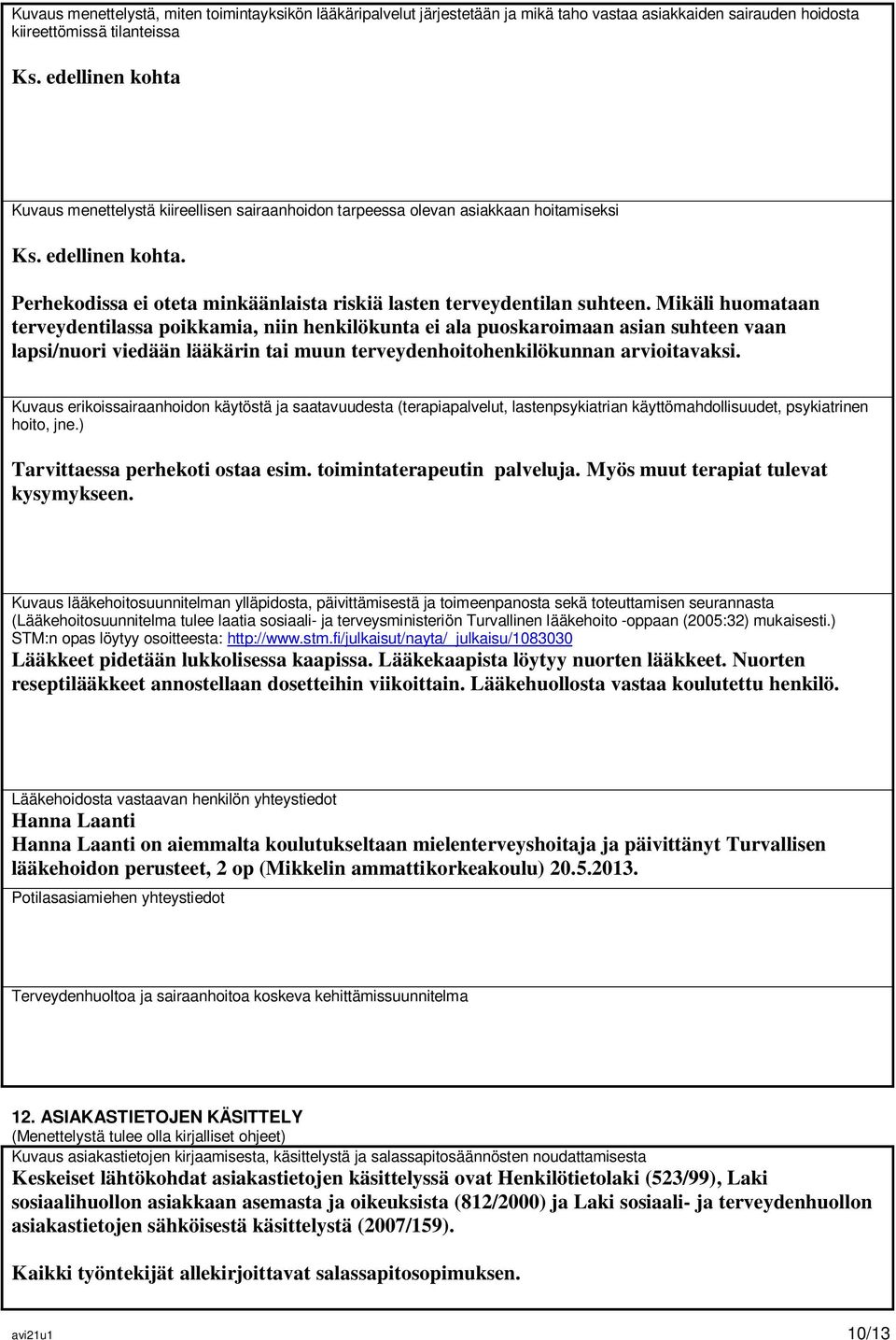 Mikäli huomataan terveydentilassa poikkamia, niin henkilökunta ei ala puoskaroimaan asian suhteen vaan lapsi/nuori viedään lääkärin tai muun terveydenhoitohenkilökunnan arvioitavaksi.