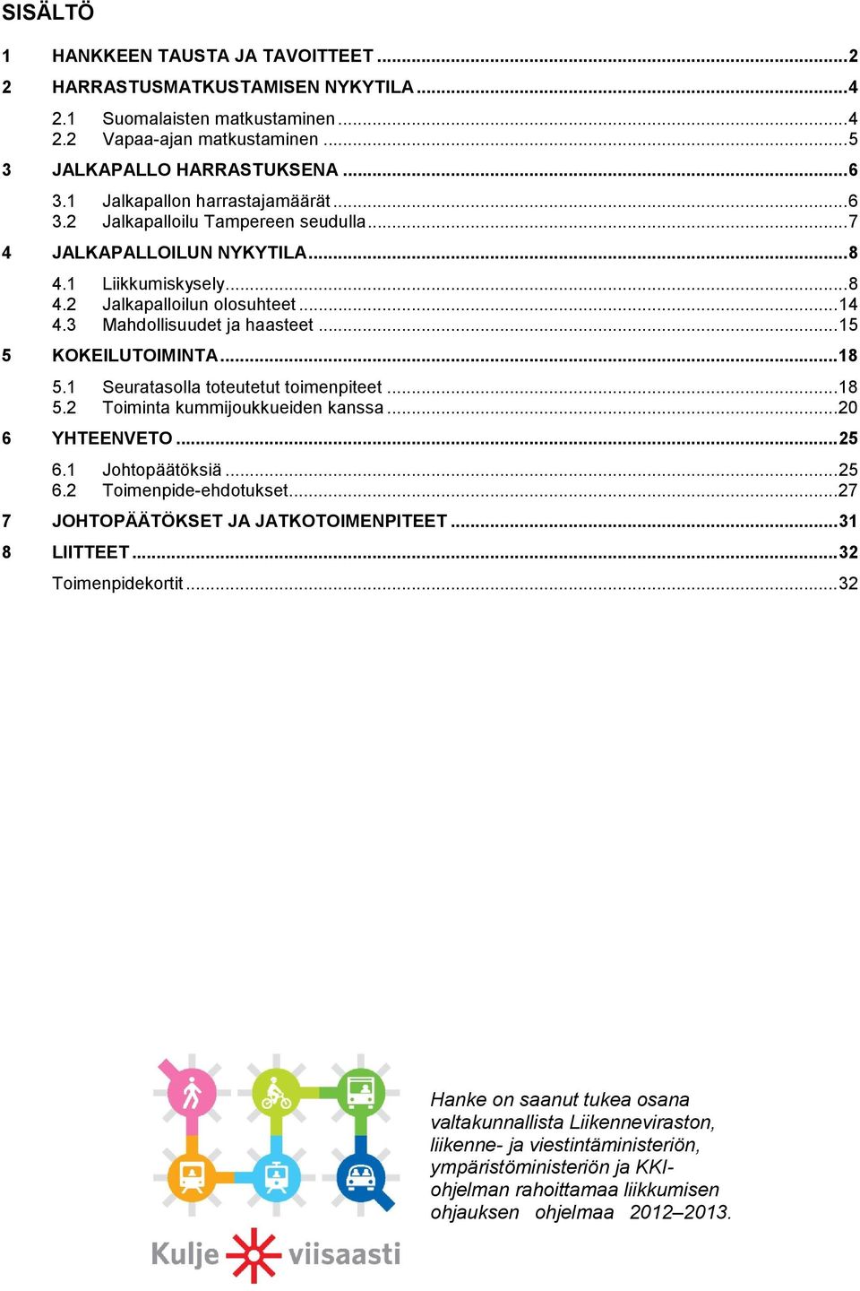 3 Mahdollisuudet ja haasteet... 15 5 KOKEILUTOIMINTA... 18 5.1 Seuratasolla toteutetut toimenpiteet... 18 5.2 Toiminta kummijoukkueiden kanssa... 20 6 YHTEENVETO... 25 6.1 Johtopäätöksiä... 25 6.2 Toimenpide-ehdotukset.