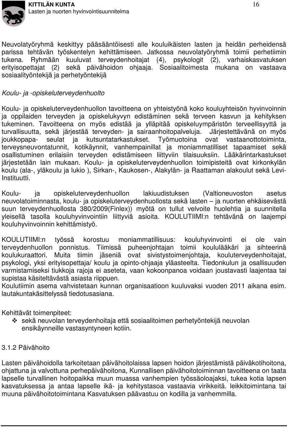 Sosiaalitoimesta mukana on vastaava sosiaalityöntekijä ja perhetyöntekijä Koulu- ja -opiskeluterveydenhuolto Koulu- ja opiskeluterveydenhuollon tavoitteena on yhteistyönä koko kouluyhteisön