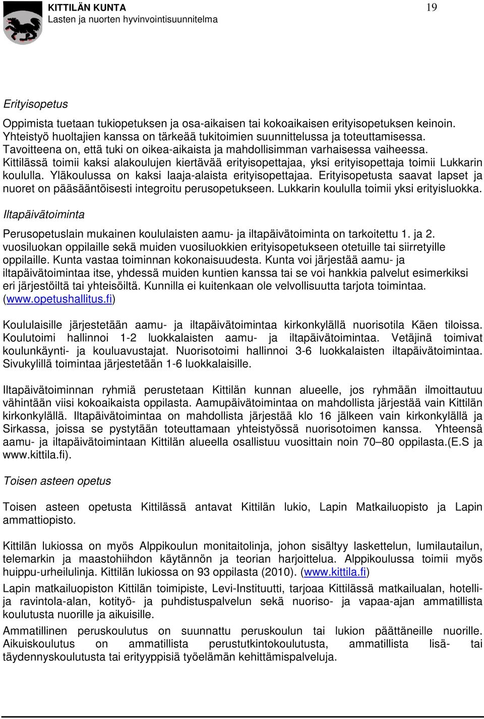 Kittilässä toimii kaksi alakoulujen kiertävää erityisopettajaa, yksi erityisopettaja toimii Lukkarin koululla. Yläkoulussa on kaksi laaja-alaista erityisopettajaa.