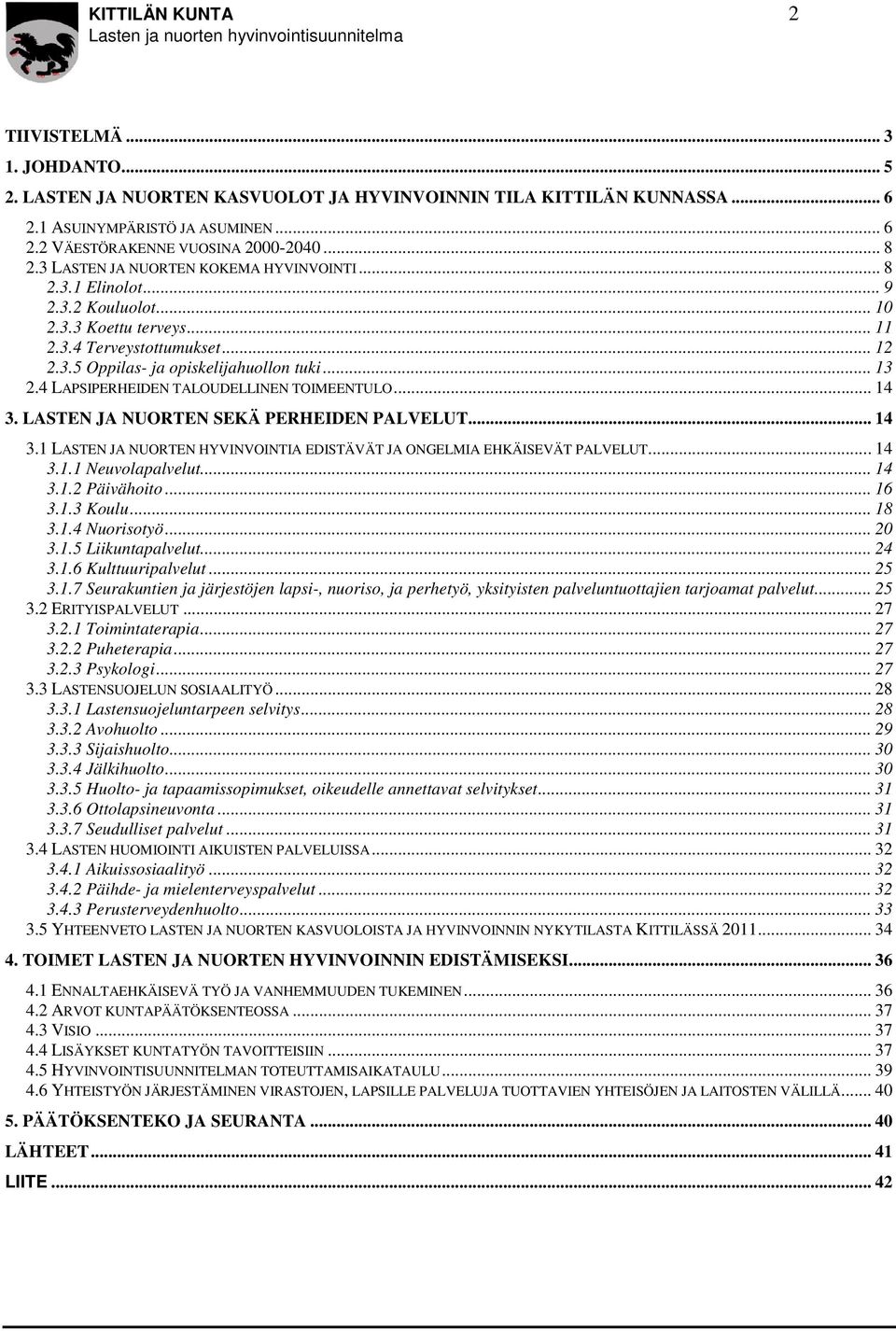 4 LAPSIPERHEIDEN TALOUDELLINEN TOIMEENTULO... 14 3. LASTEN JA NUORTEN SEKÄ PERHEIDEN PALVELUT... 14 3.1 LASTEN JA NUORTEN HYVINVOINTIA EDISTÄVÄT JA ONGELMIA EHKÄISEVÄT PALVELUT... 14 3.1.1 Neuvolapalvelut.