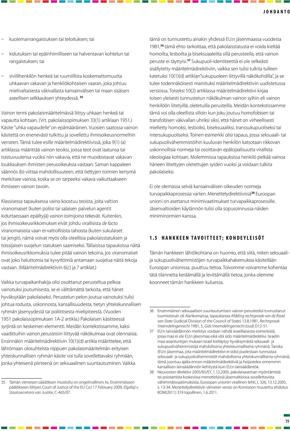 35 Vainon termi pakolaismääritelmässä liittyy uhkaan henkeä tai vapautta kohtaan. (Vrt. pakolaissopimuksen 33(1) artiklaan 1951.) Käsite uhka vapaudelle on epämääräinen.