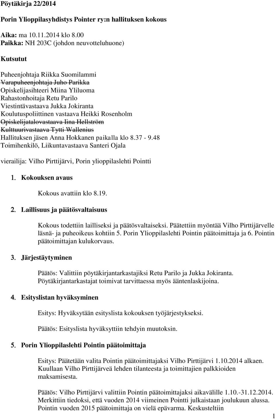 Jukka Jokiranta Koulutuspoliittinen vastaava Heikki Rosenholm Opiskelijatalovastaava Iina Hellström Kulttuurivastaava Tytti Wallenius Hallituksen jäsen Anna Hokkanen paikalla klo 8.37-9.