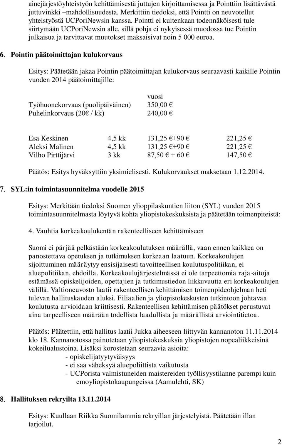 Pointti ei kuitenkaan todennäköisesti tule siirtymään UCPoriNewsin alle, sillä pohja ei nykyisessä muodossa tue Pointin julkaisua ja tarvittavat muutokset maksaisivat noin 5 000 euroa.