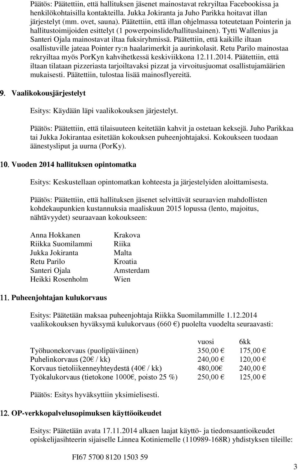 Päätettiin, että kaikille iltaan osallistuville jateaa Pointer ry:n haalarimerkit ja aurinkolasit. Retu Parilo mainostaa rekryiltaa myös PorKyn kahvihetkessä keskiviikkona 12.11.2014.