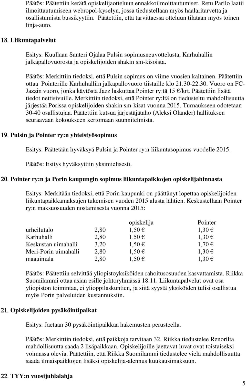 Liikuntapalvelut Esitys: Kuullaan Santeri Ojalaa Pulsin sopimusneuvottelusta, Karhuhallin jalkapallovuorosta ja opiskelijoiden shakin sm-kisoista.