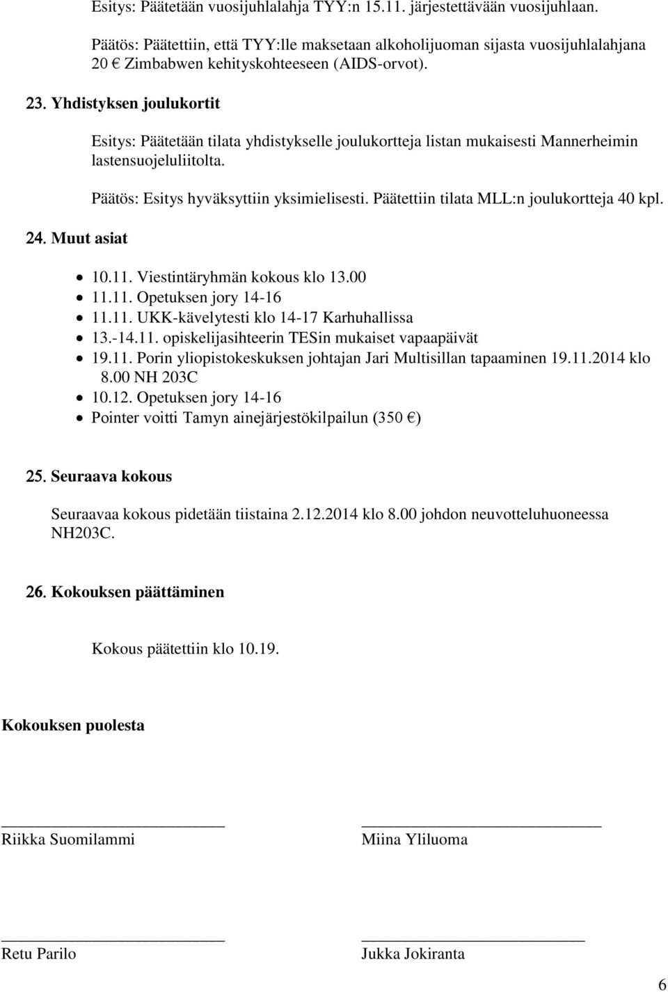 Yhdistyksen joulukortit Muut asiat Esitys: Päätetään tilata yhdistykselle joulukortteja listan mukaisesti Mannerheimin lastensuojeluliitolta. Päätettiin tilata MLL:n joulukortteja 40 kpl. 10.11.