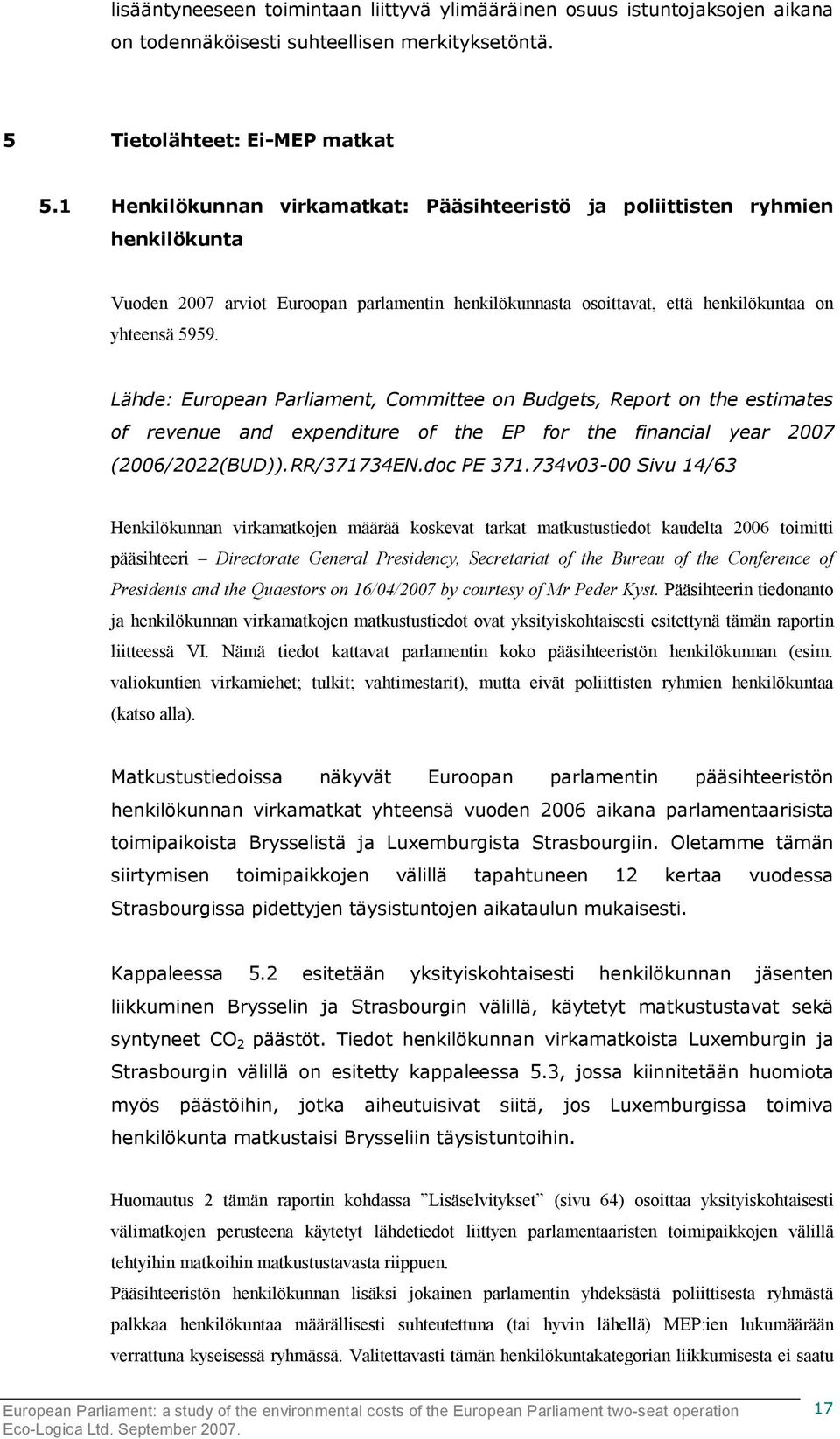 Lähde: European Parliament, Committee on Budgets, Report on the estimates of revenue and expenditure of the EP for the financial year 2007 (2006/2022(BUD)). RR/371734EN.doc PE 371.