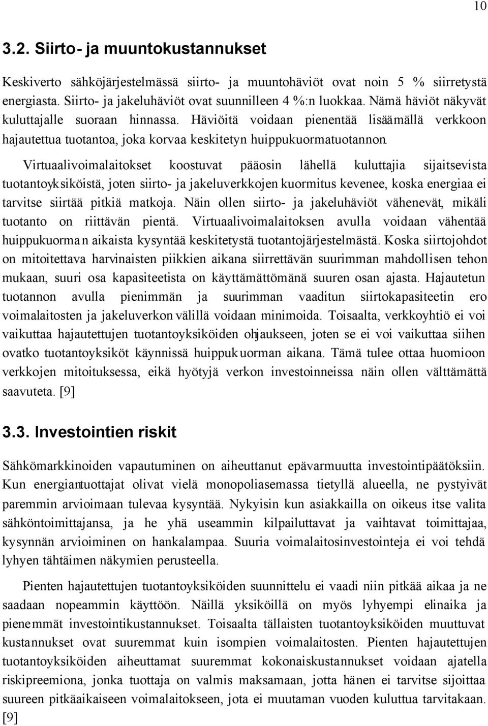 Virtuaalivoimalaitokset koostuvat pääosin lähellä kuluttajia sijaitsevista tuotantoyksiköistä, joten siirto- ja jakeluverkkojen kuormitus kevenee, koska energiaa ei tarvitse siirtää pitkiä matkoja.