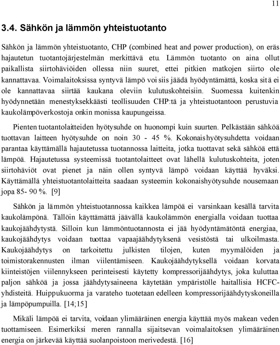 Voimalaitoksissa syntyvä lämpö voi siis jäädä hyödyntämättä, koska sitä ei ole kannattavaa siirtää kaukana oleviin kulutuskohteisiin.