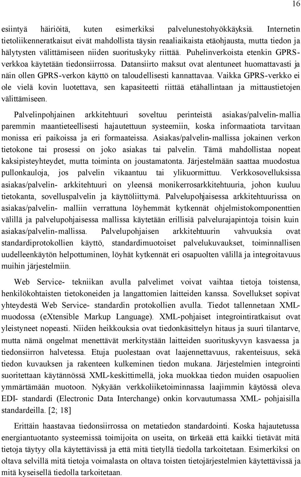 Puhelinverkoista etenkin GPRSverkkoa käytetään tiedonsiirrossa. Datansiirto maksut ovat alentuneet huomattavasti ja näin ollen GPRS-verkon käyttö on taloudellisesti kannattavaa.