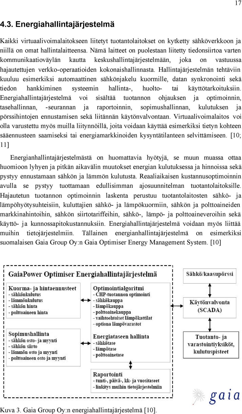 Hallintajärjestelmän tehtäviin kuuluu esimerkiksi automaattinen sähkönjakelu kuormille, datan synkronointi sekä tiedon hankkiminen systeemin hallinta-, huolto- tai käyttötarkoituksiin.