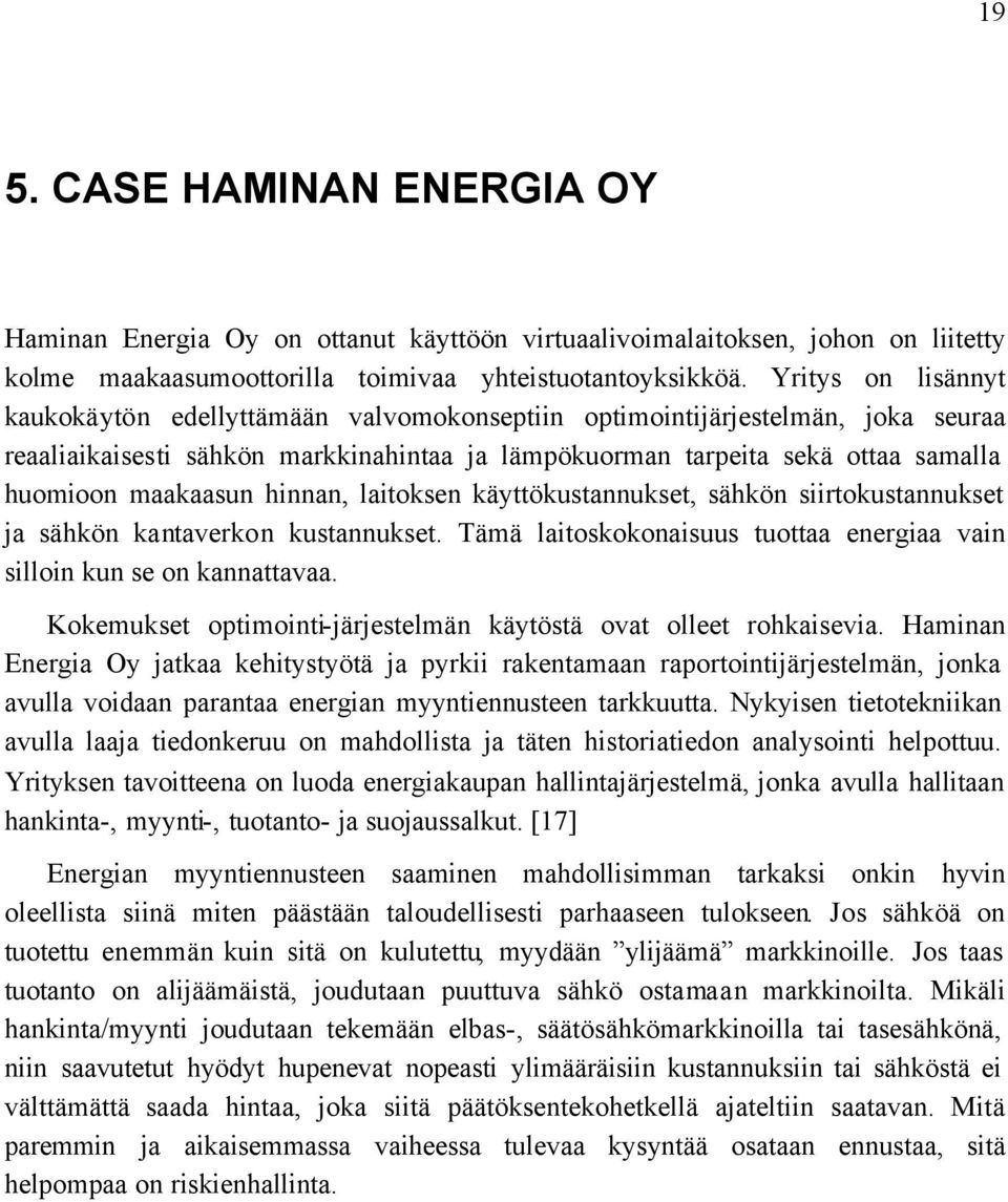 maakaasun hinnan, laitoksen käyttökustannukset, sähkön siirtokustannukset ja sähkön kantaverkon kustannukset. Tämä laitoskokonaisuus tuottaa energiaa vain silloin kun se on kannattavaa.