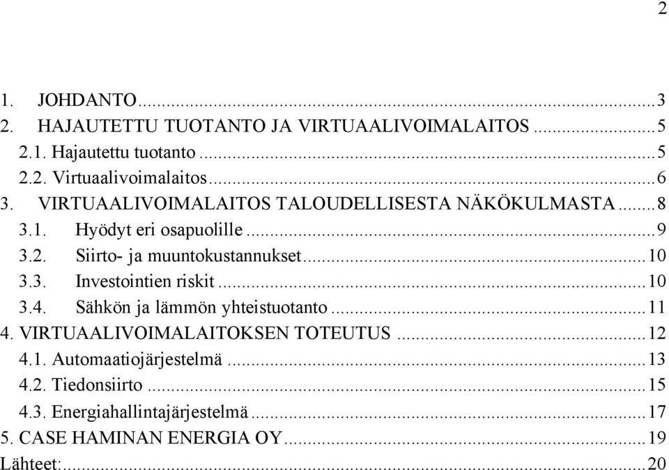 3. Investointien riskit...10 3.4. Sähkön ja lämmön yhteistuotanto...11 4. VIRTUAALIVOIMALAITOKSEN TOTEUTUS...12 4.1. Automaatiojärjestelmä.