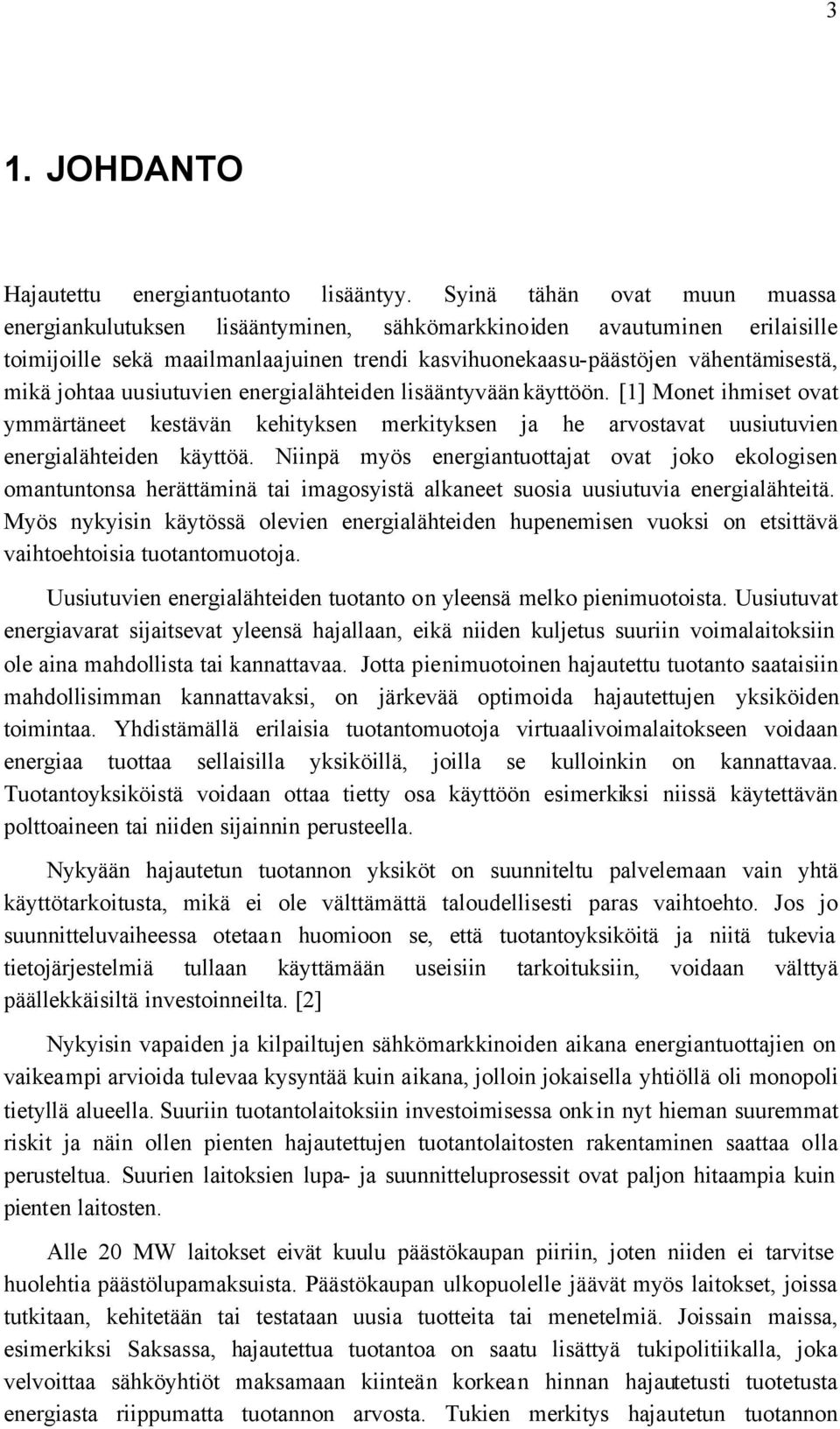 johtaa uusiutuvien energialähteiden lisääntyvään käyttöön. [1] Monet ihmiset ovat ymmärtäneet kestävän kehityksen merkityksen ja he arvostavat uusiutuvien energialähteiden käyttöä.