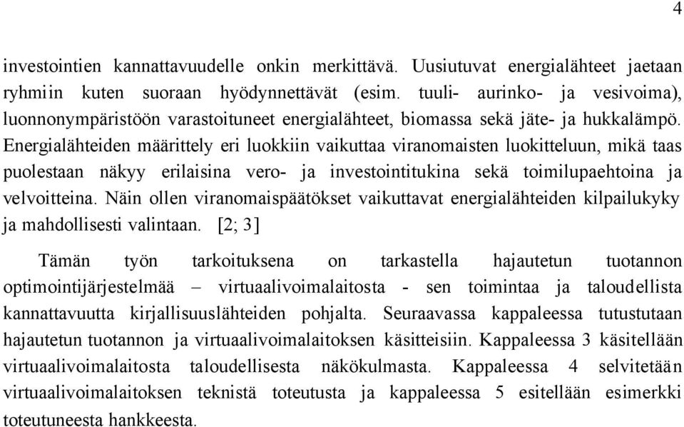 Energialähteiden määrittely eri luokkiin vaikuttaa viranomaisten luokitteluun, mikä taas puolestaan näkyy erilaisina vero- ja investointitukina sekä toimilupaehtoina ja velvoitteina.