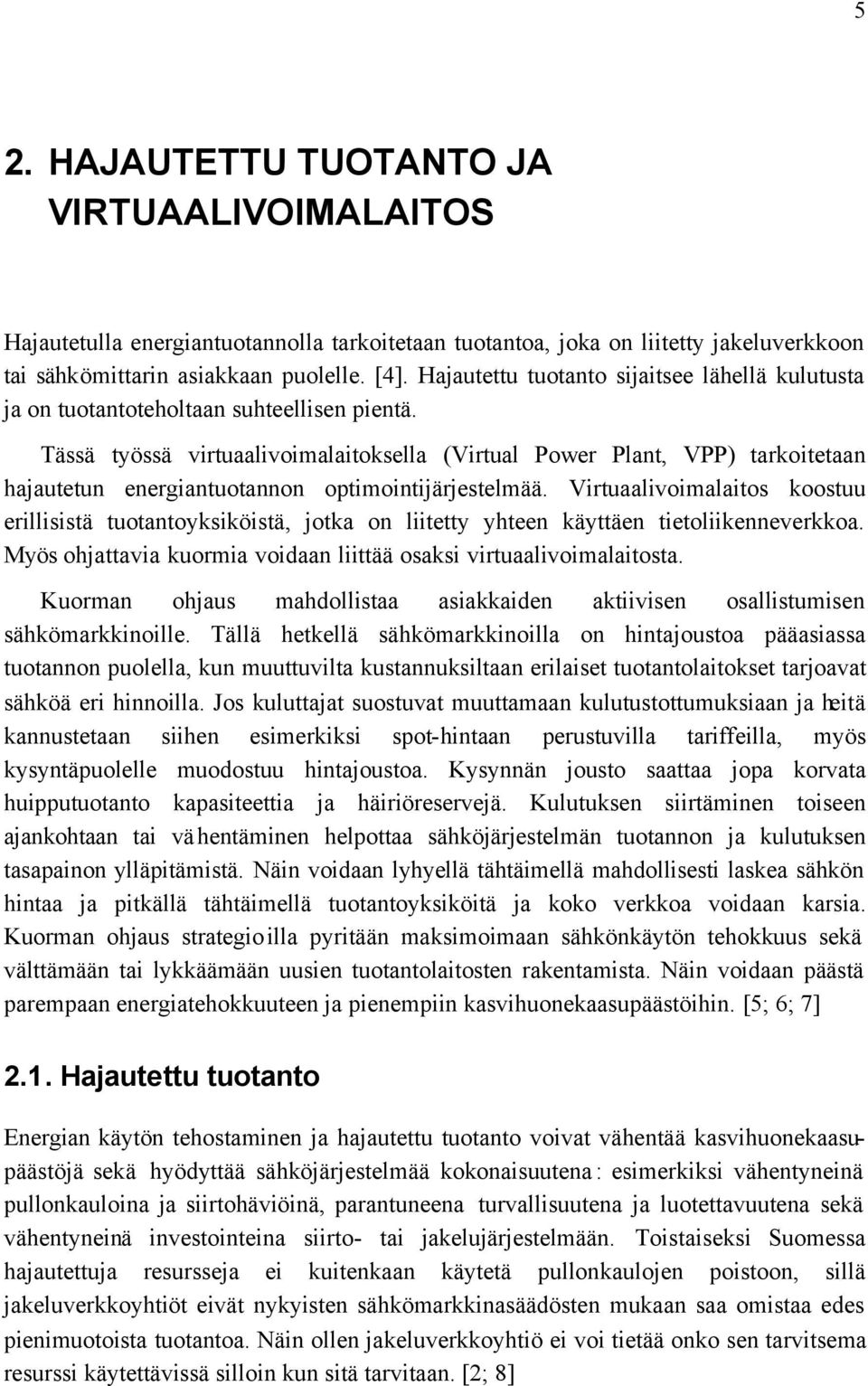 Tässä työssä virtuaalivoimalaitoksella (Virtual Power Plant, VPP) tarkoitetaan hajautetun energiantuotannon optimointijärjestelmää.