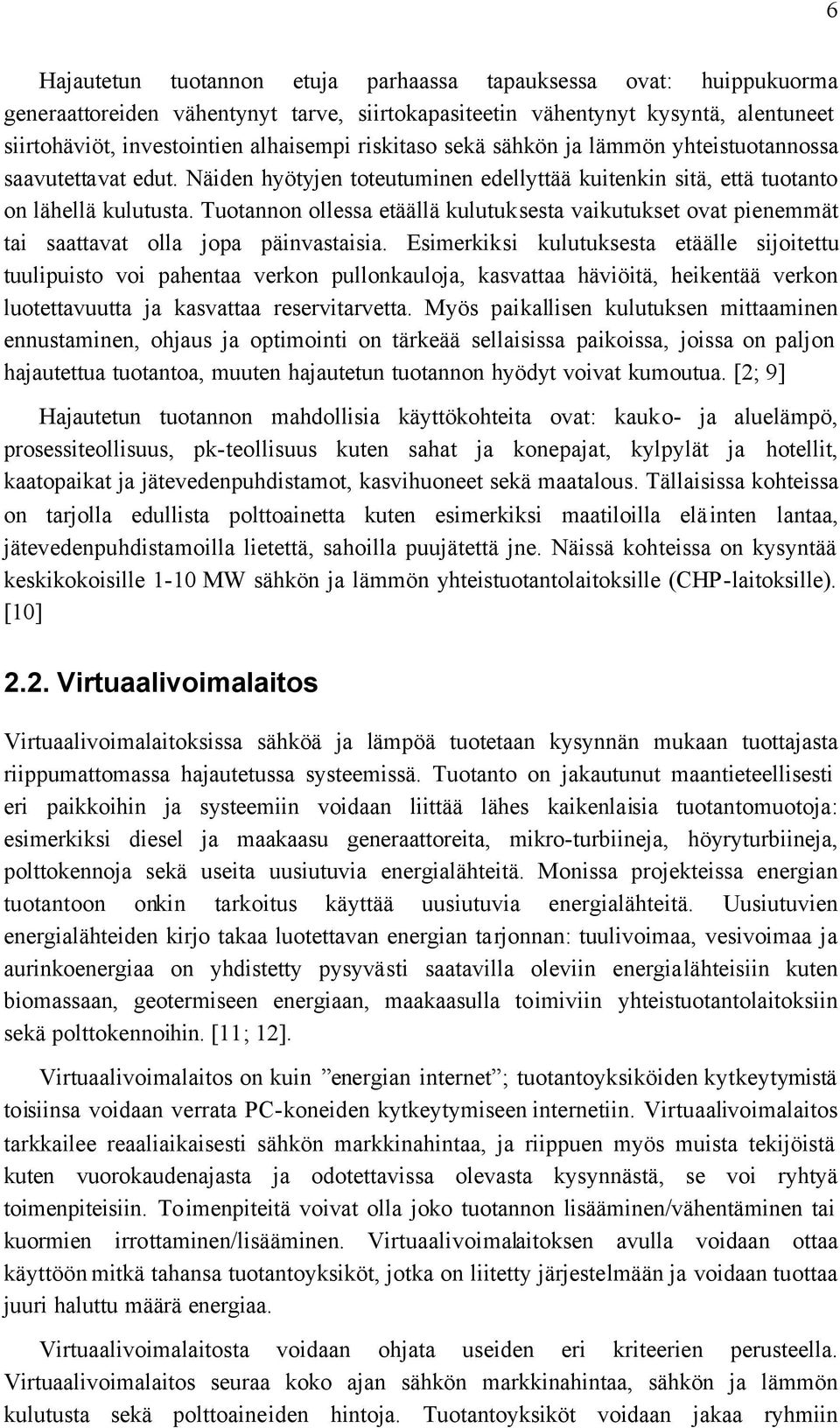 Tuotannon ollessa etäällä kulutuksesta vaikutukset ovat pienemmät tai saattavat olla jopa päinvastaisia.