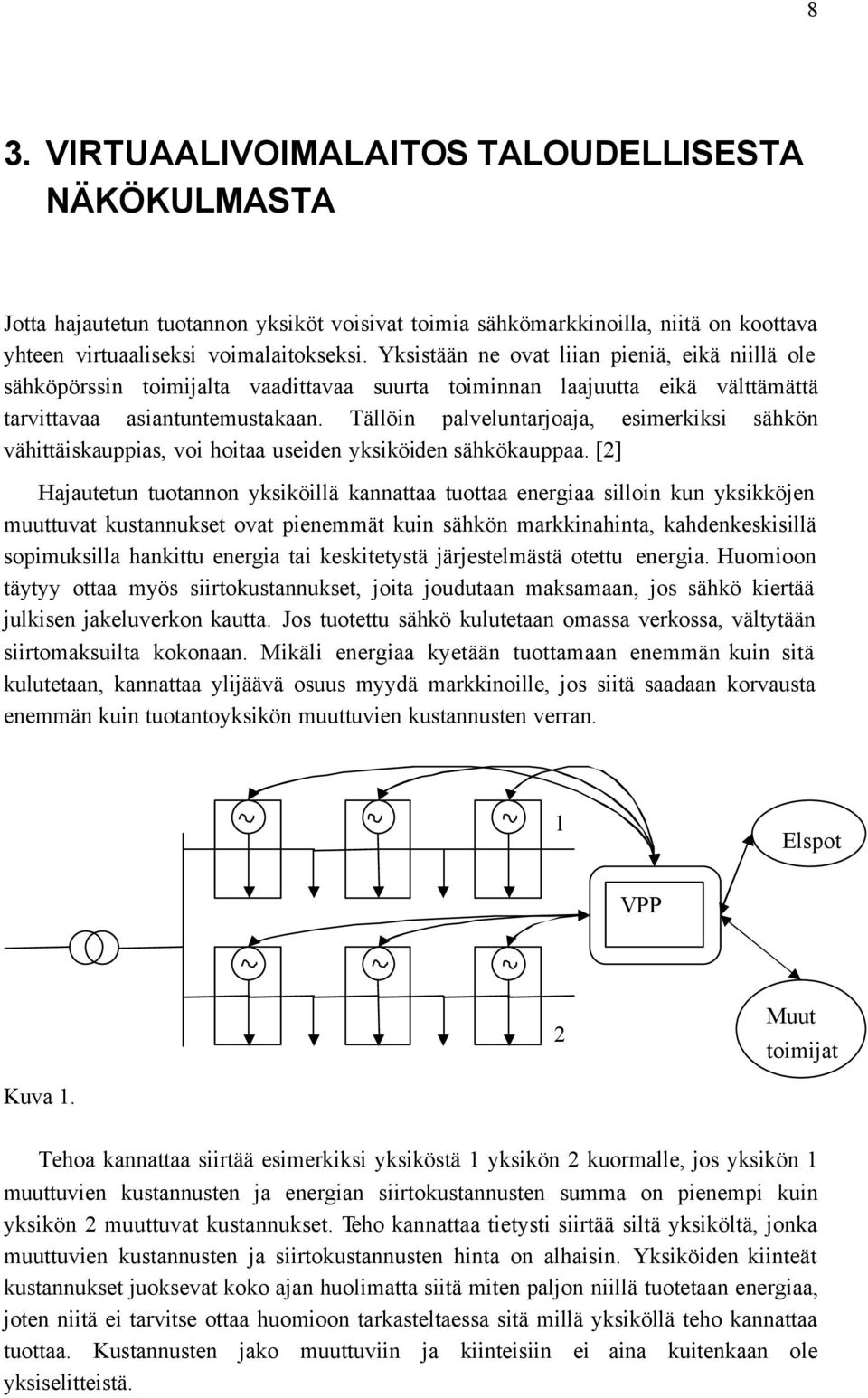 Tällöin palveluntarjoaja, esimerkiksi sähkön vähittäiskauppias, voi hoitaa useiden yksiköiden sähkökauppaa.