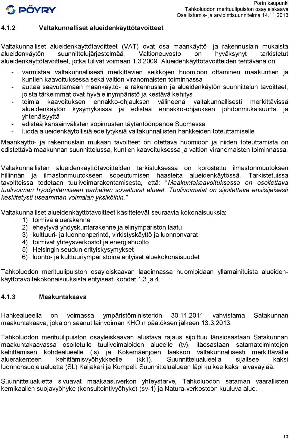 Alueidenkäyttötavoitteiden tehtävänä on: - varmistaa valtakunnallisesti merkittävien seikkojen huomioon ottaminen maakuntien ja kuntien kaavoituksessa sekä valtion viranomaisten toiminnassa - auttaa