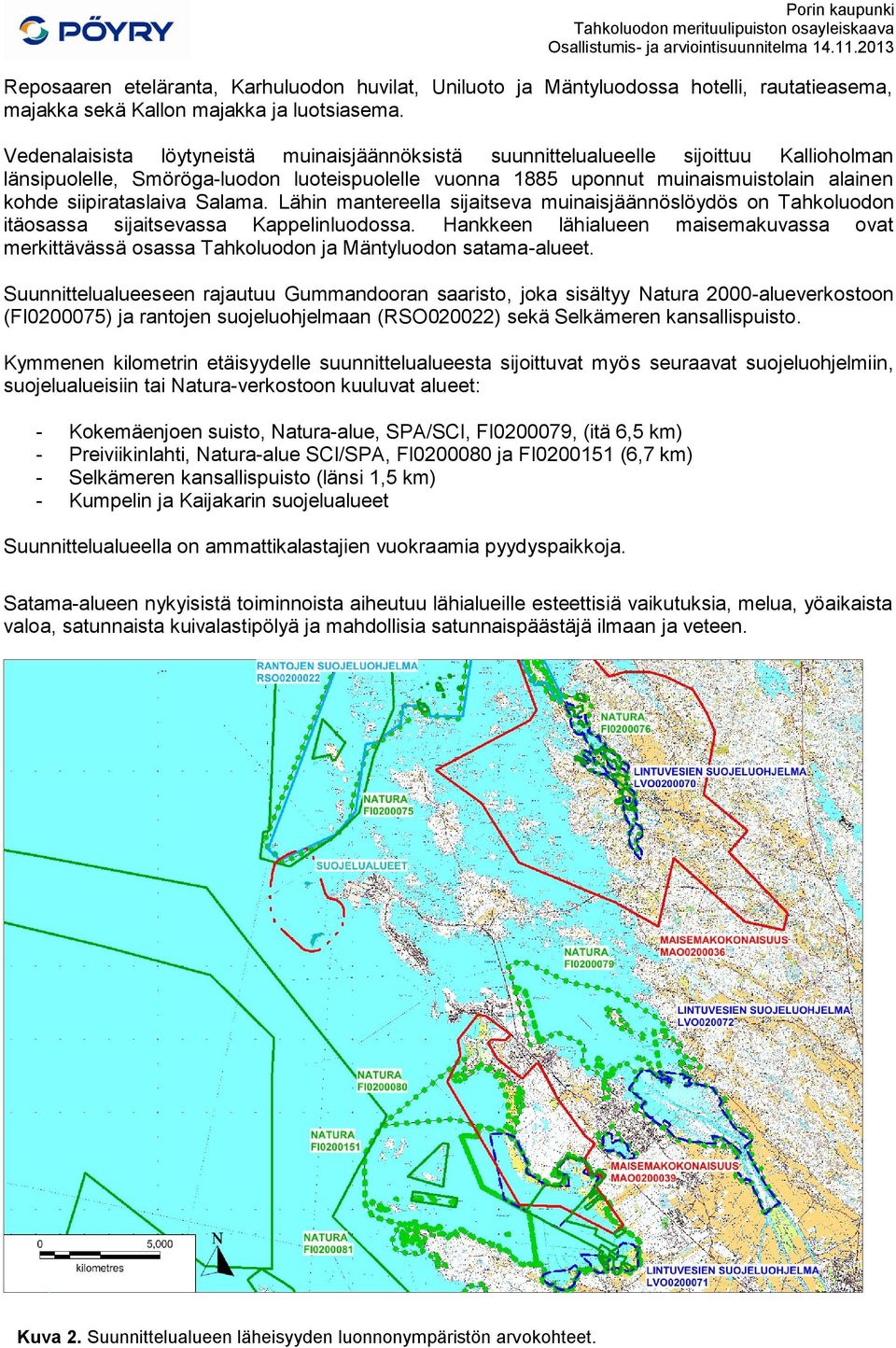 siipirataslaiva Salama. Lähin mantereella sijaitseva muinaisjäännöslöydös on Tahkoluodon itäosassa sijaitsevassa Kappelinluodossa.