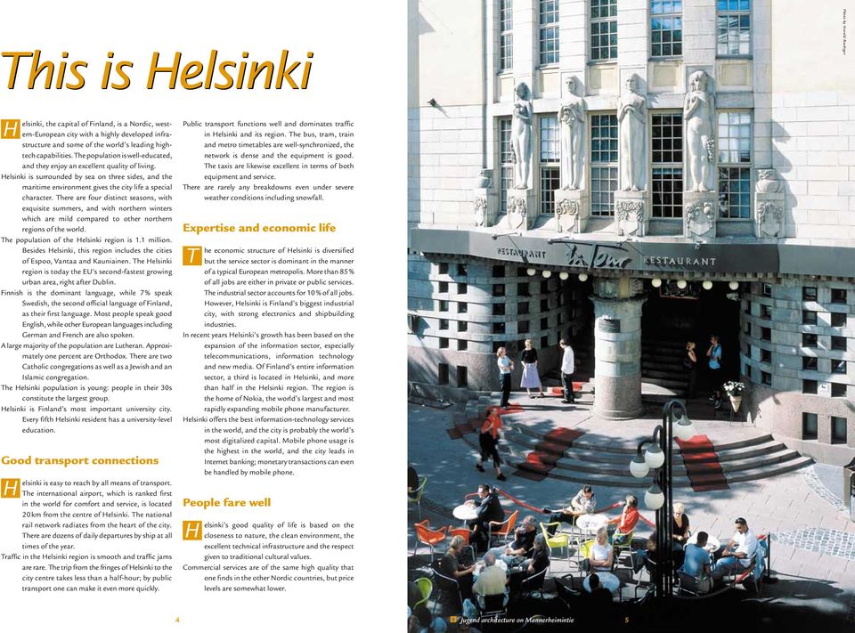 distinct seasons, with exquisite summers, and with northern winters which are mid compared to other northern regions of the word The popuation of the Hesinki region is 11 miion Besides Hesinki, this