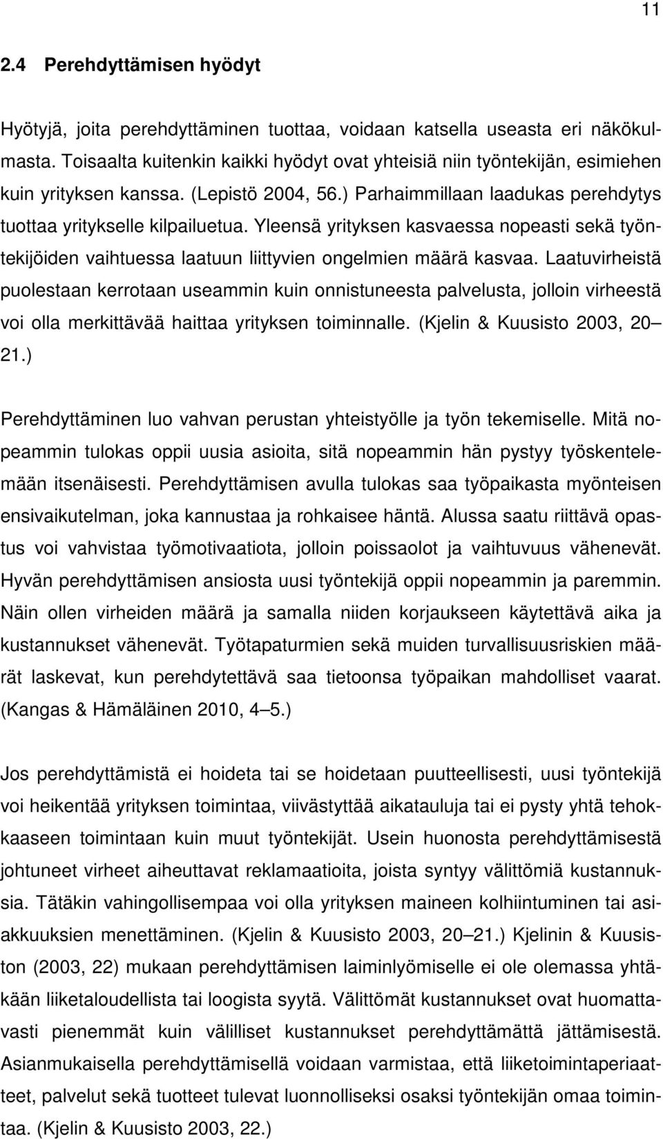 Yleensä yrityksen kasvaessa nopeasti sekä työntekijöiden vaihtuessa laatuun liittyvien ongelmien määrä kasvaa.