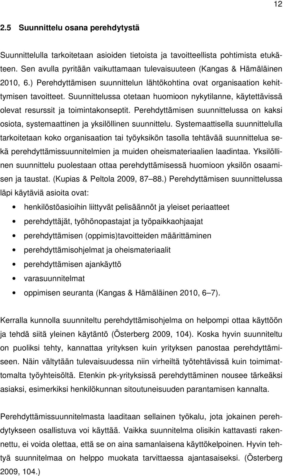 Suunnittelussa otetaan huomioon nykytilanne, käytettävissä olevat resurssit ja toimintakonseptit. Perehdyttämisen suunnittelussa on kaksi osiota, systemaattinen ja yksilöllinen suunnittelu.