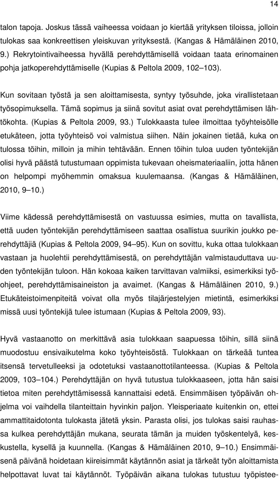 Kun sovitaan työstä ja sen aloittamisesta, syntyy työsuhde, joka virallistetaan työsopimuksella. Tämä sopimus ja siinä sovitut asiat ovat perehdyttämisen lähtökohta. (Kupias & Peltola 2009, 93.