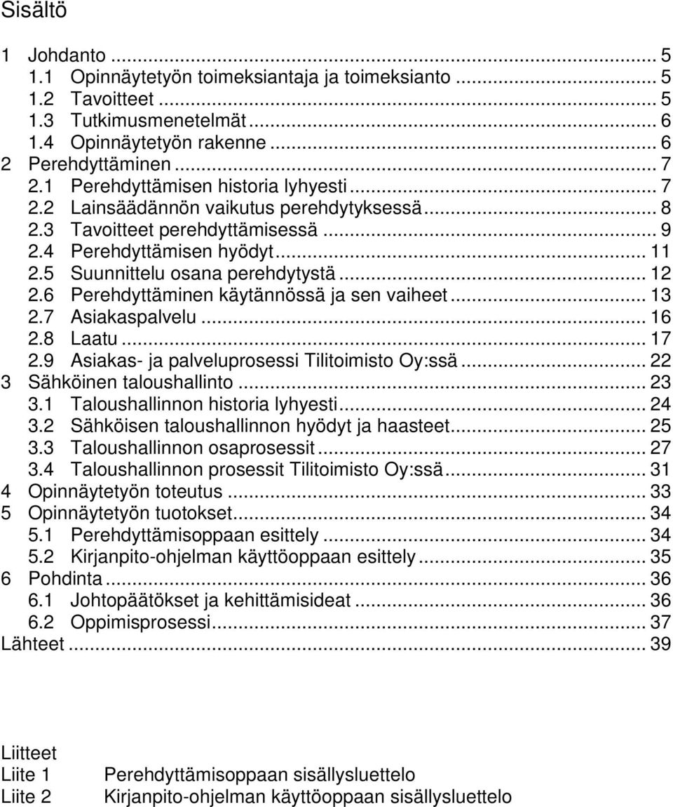 .. 12 2.6 Perehdyttäminen käytännössä ja sen vaiheet... 13 2.7 Asiakaspalvelu... 16 2.8 Laatu... 17 2.9 Asiakas- ja palveluprosessi Tilitoimisto Oy:ssä... 22 3 Sähköinen taloushallinto... 23 3.