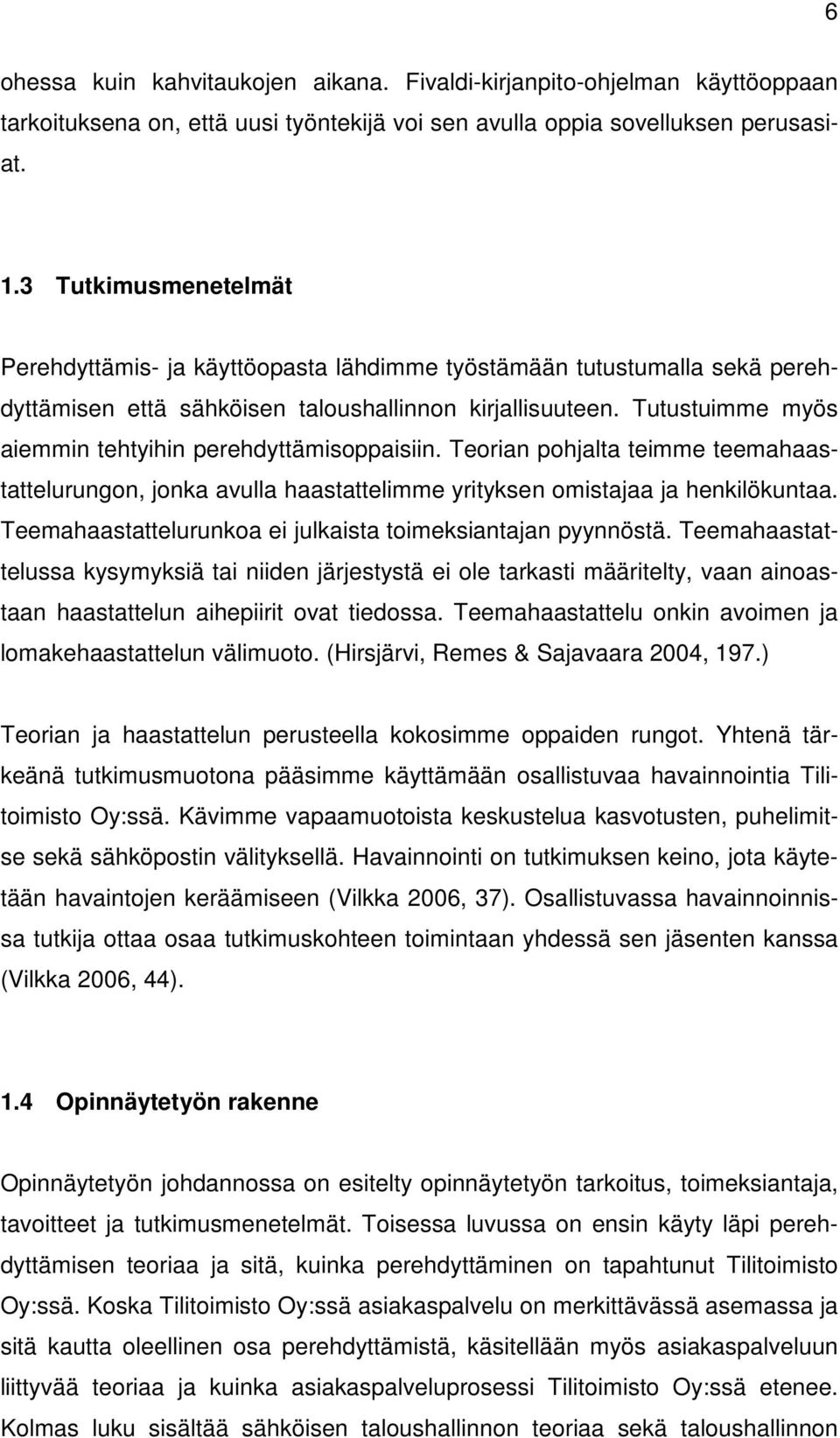 Tutustuimme myös aiemmin tehtyihin perehdyttämisoppaisiin. Teorian pohjalta teimme teemahaastattelurungon, jonka avulla haastattelimme yrityksen omistajaa ja henkilökuntaa.