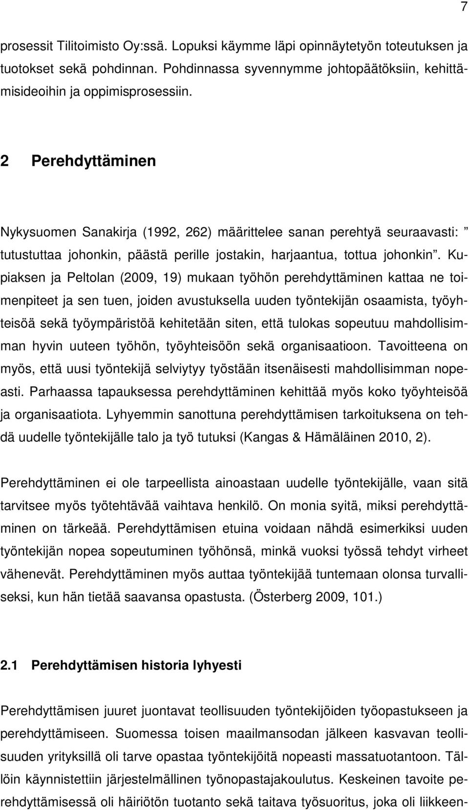 Kupiaksen ja Peltolan (2009, 19) mukaan työhön perehdyttäminen kattaa ne toimenpiteet ja sen tuen, joiden avustuksella uuden työntekijän osaamista, työyhteisöä sekä työympäristöä kehitetään siten,