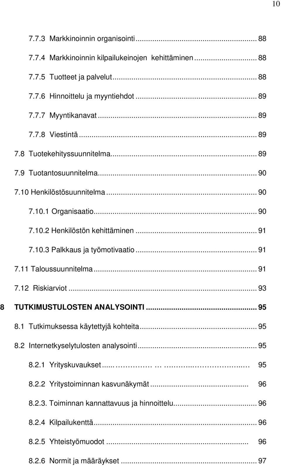 .. 91 7.11 Taloussuunnitelma... 91 7.12 Riskiarviot... 93 8 TUTKIMUSTULOSTEN ANALYSOINTI... 95 8.1 Tutkimuksessa käytettyjä kohteita... 95 8.2 Internetkyselytulosten analysointi... 95 8.2.1 Yrityskuvaukset.