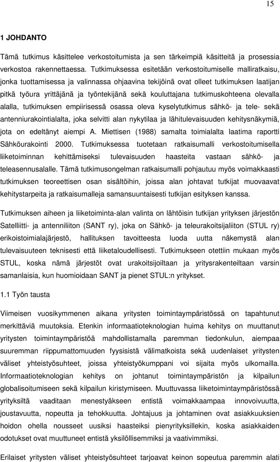 kouluttajana tutkimuskohteena olevalla alalla, tutkimuksen empiirisessä osassa oleva kyselytutkimus sähkö- ja tele- sekä antenniurakointialalta, joka selvitti alan nykytilaa ja lähitulevaisuuden