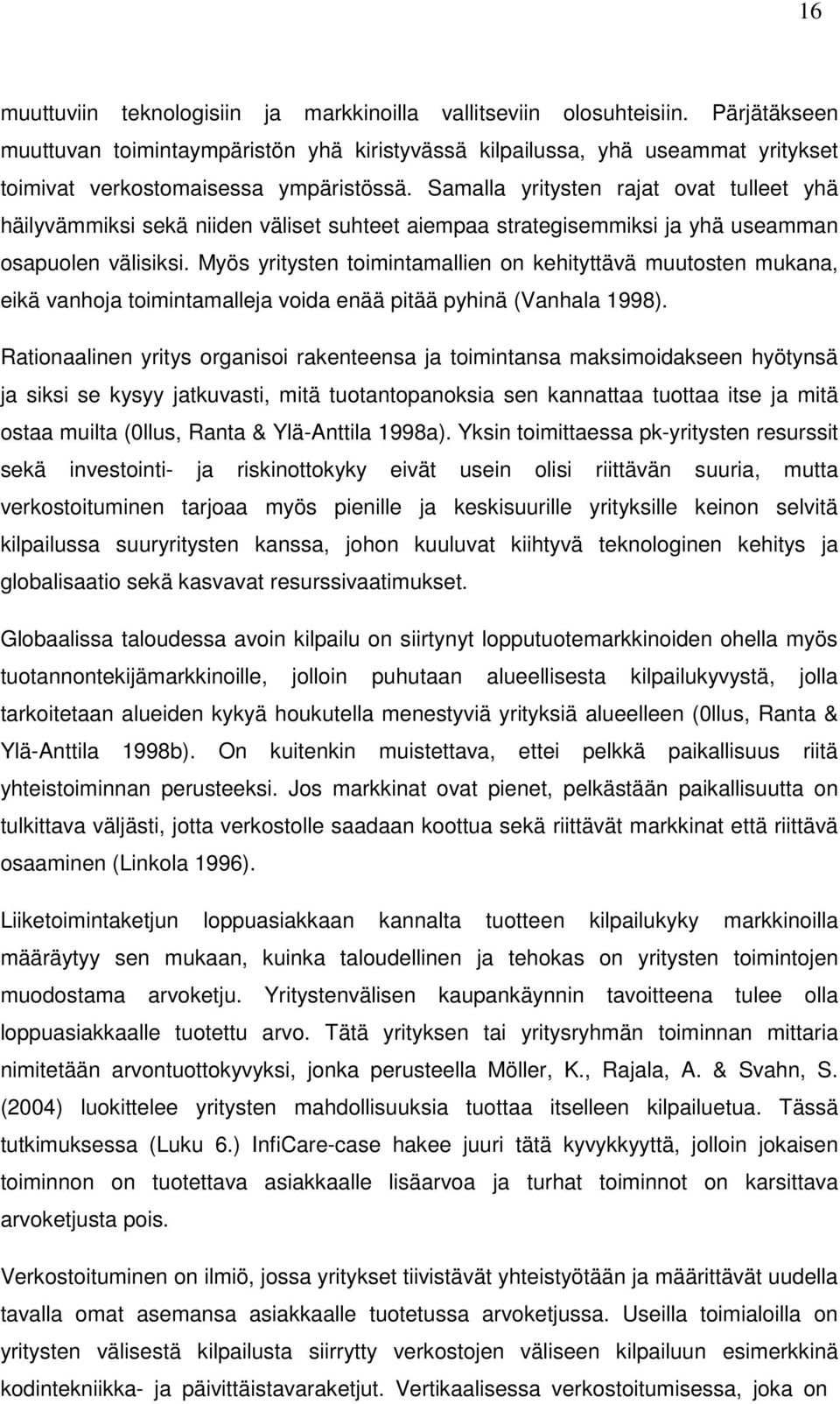 Samalla yritysten rajat ovat tulleet yhä häilyvämmiksi sekä niiden väliset suhteet aiempaa strategisemmiksi ja yhä useamman osapuolen välisiksi.