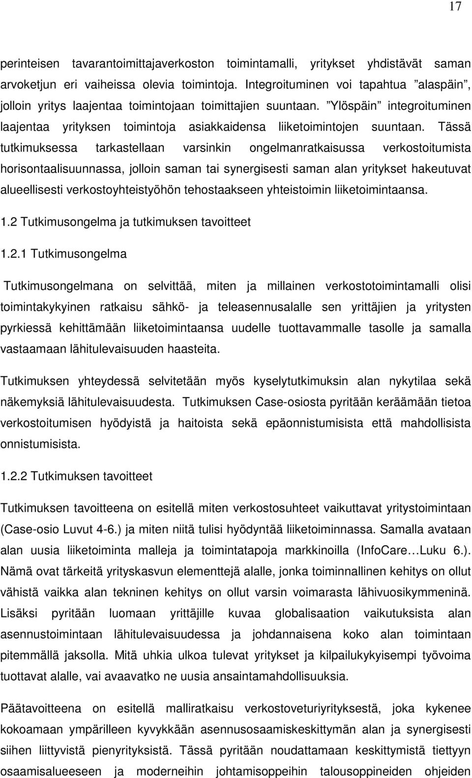 Tässä tutkimuksessa tarkastellaan varsinkin ongelmanratkaisussa verkostoitumista horisontaalisuunnassa, jolloin saman tai synergisesti saman alan yritykset hakeutuvat alueellisesti