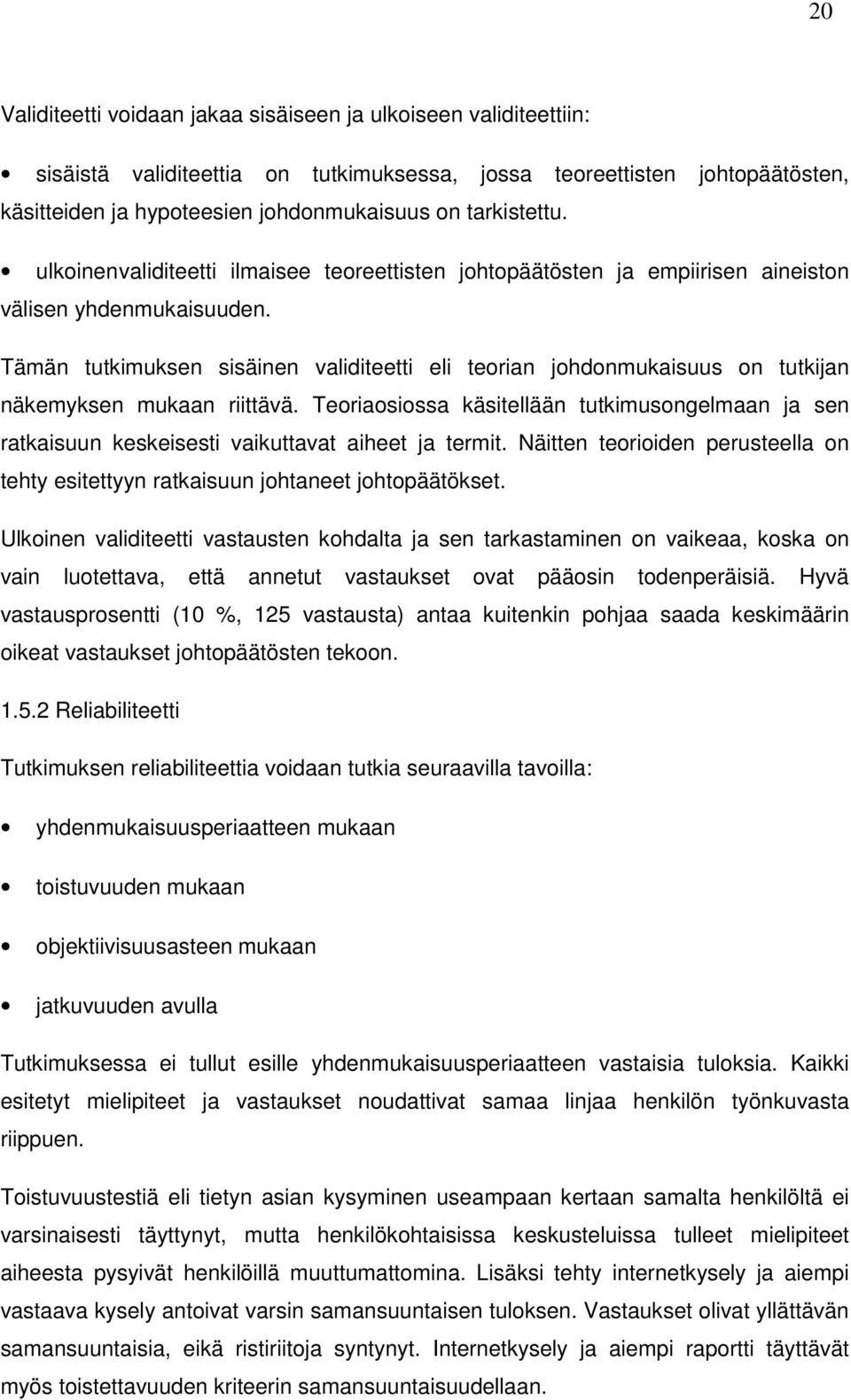 Tämän tutkimuksen sisäinen validiteetti eli teorian johdonmukaisuus on tutkijan näkemyksen mukaan riittävä.