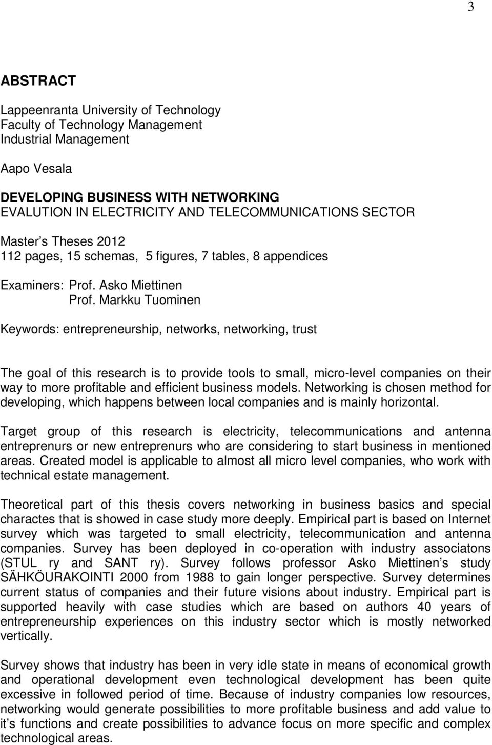 Markku Tuominen Keywords: entrepreneurship, networks, networking, trust The goal of this research is to provide tools to small, micro-level companies on their way to more profitable and efficient